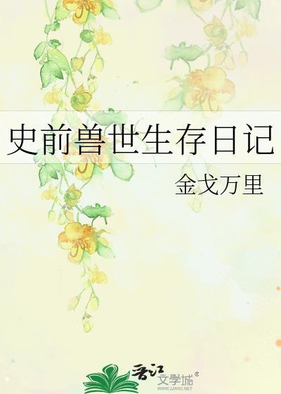史前兽世暴龙老公求轻宠免费阅读