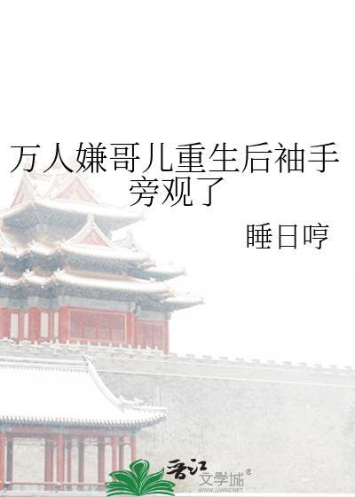 万人嫌哥儿重生后袖手旁观了_睡日哼