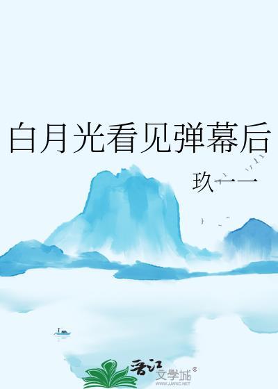 白月光看见弹幕后(近代现代)