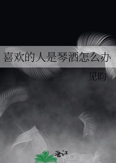 喜欢的人是琴酒怎么办by见韵