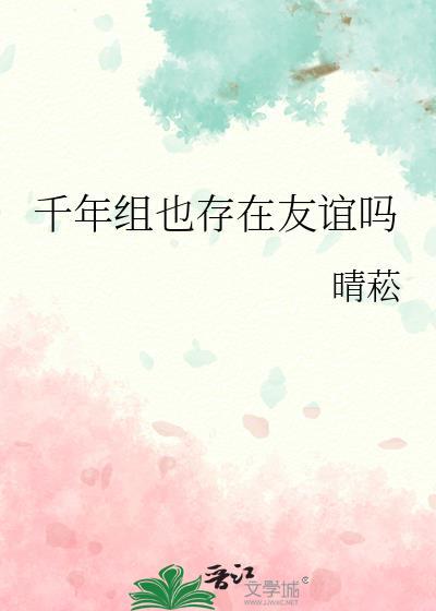 千年组也存在友谊吗txt番外