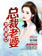 我和美女总裁老婆txt清风醉